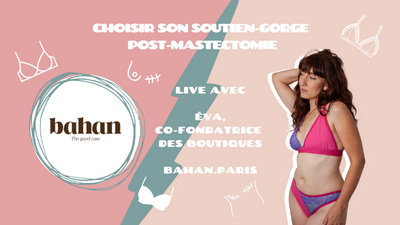 Live Partagé avec BAHAN.PARIS : Comment choisir son soutien-gorge Post-Mastectomie?